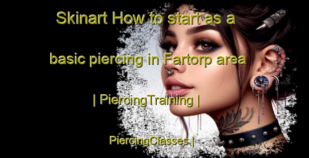 Skinart How to start as a basic piercing in Fartorp area | PiercingTraining | PiercingClasses | SkinartTraining-Sweden